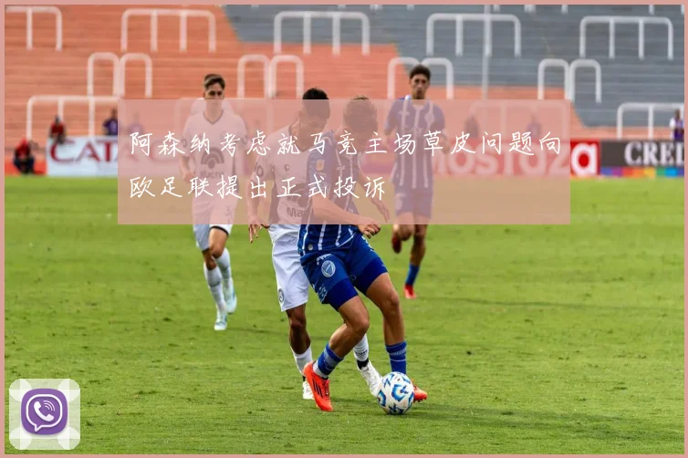 阿森纳考虑就马竞主场草皮问题向欧足联提出正式投诉